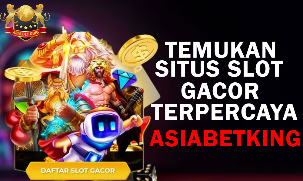 Temukan Situs Slot Gacor Terpercaya Asiabetking