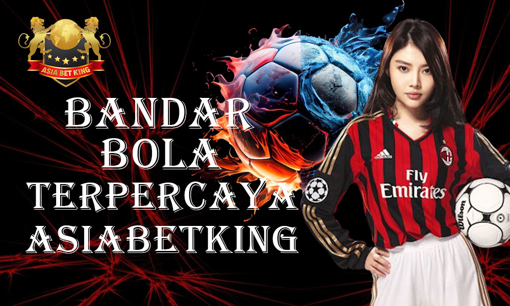 Bandar Bola Terpercaya di Situs Asiabetking