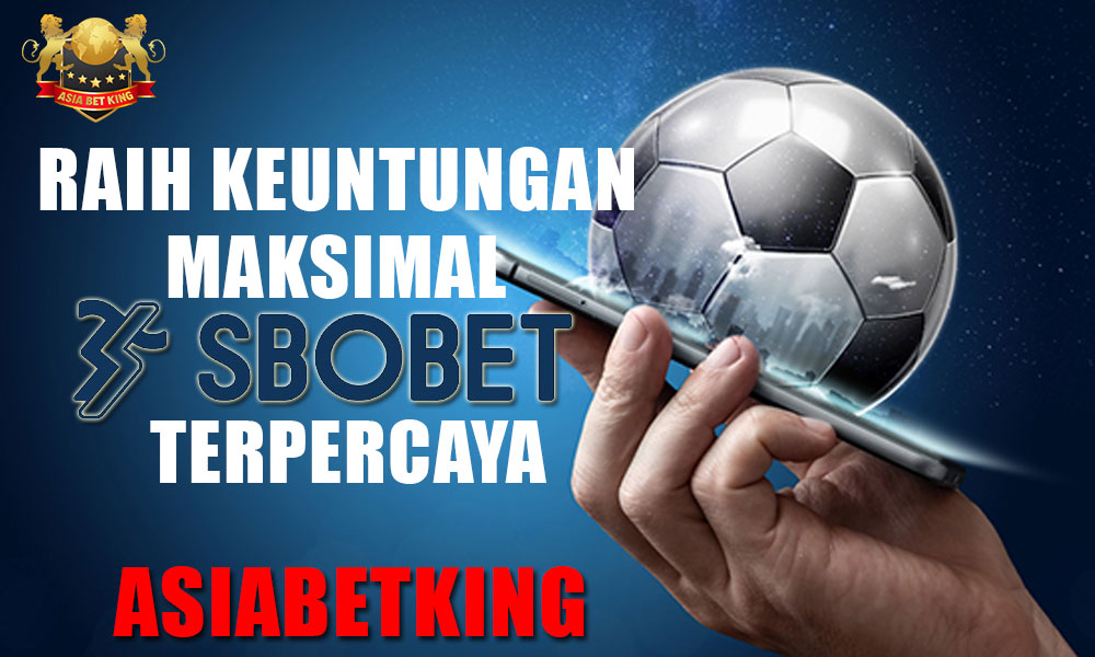 Raih Keuntungan Maksimal Judi Sbobet Terpercaya Asiabetking