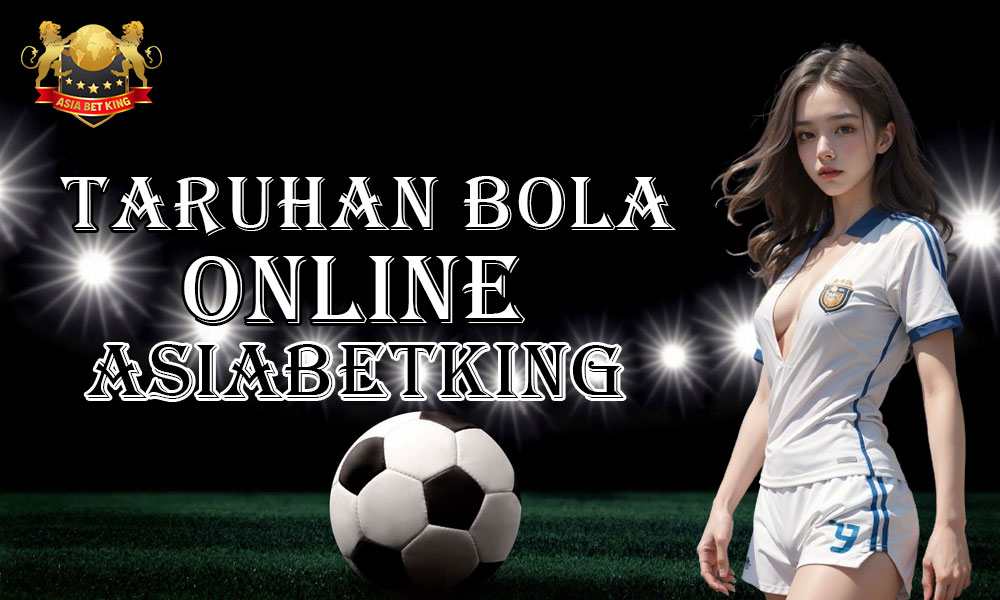 Taruhan Bola Online di Agen Bola Terpercaya Asiabetking