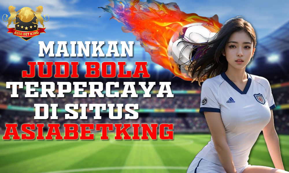Mainkan Judi Bola Terpercaya Di Situs Taruhan Asiabetking