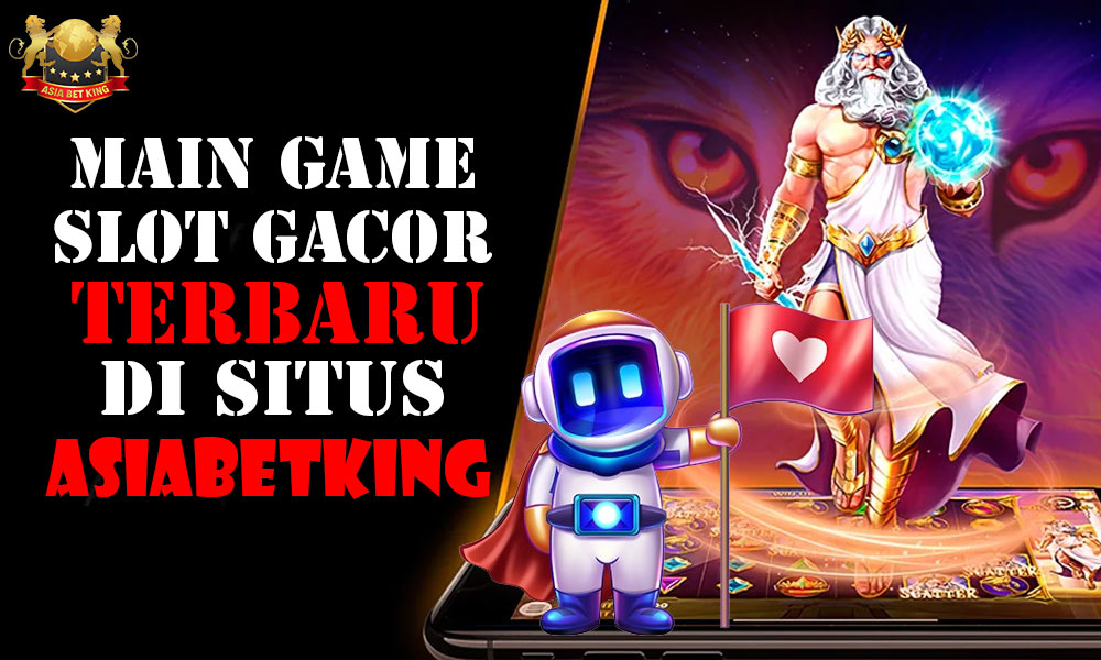 Main Game Slot Gacor Terbaru Di Asiabetking