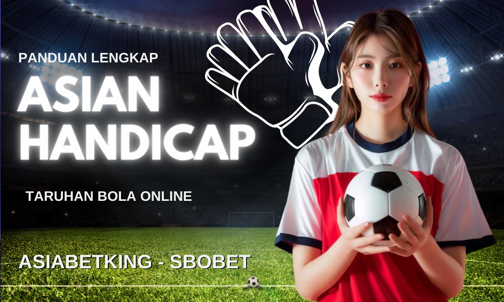 Panduan Lengkap AsianHandicap: Taruhan Bola Online