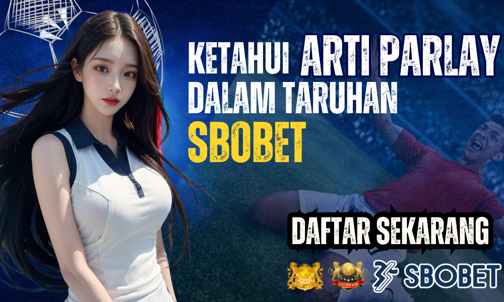 Pengertian Arti Parlay dalam Taruhan SBOBET