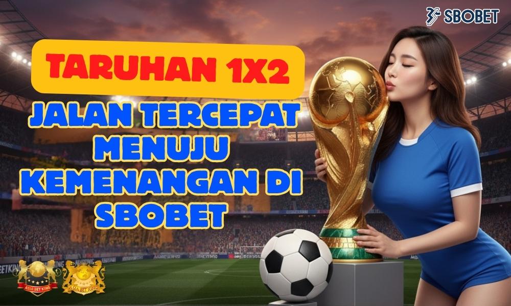 Taruhan 1×2: Jalan Tercepat Menuju Kemenangan di Sbobet