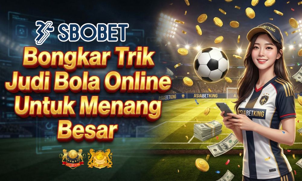 Bongkar Trik Judi Bola Online Untuk Menang Besar